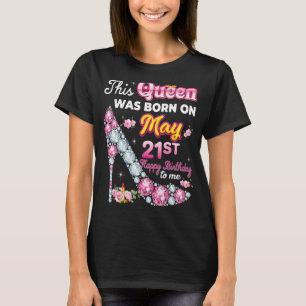 This Queen Was Born On May 21 21st Happy Birthday  T-Shirt