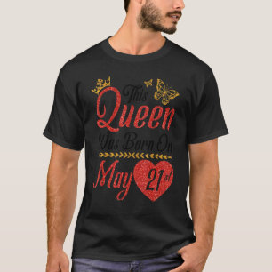 This Queen Was Born On May 21st Happy Birthday To T-Shirt