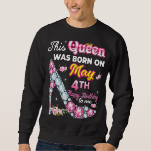 This Queen Was Born On May 4 4th Happy Birthday To Sweatshirt