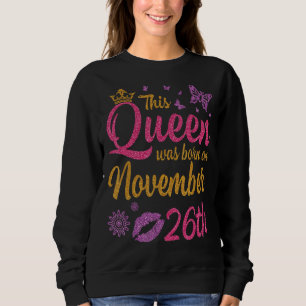 This Queen Was Born On November 26th Happy My Birt Sweatshirt