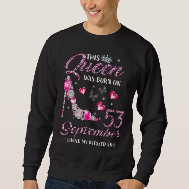 This Queen Was Born On September 53 Living My Bles Sweatshirt (Front)
