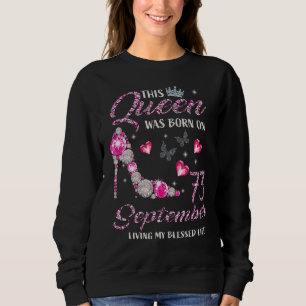 This Queen Was Born On September 73 Living My Bles Sweatshirt