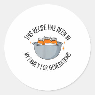 This Recipe Has Been In My Family For Generations  Classic Round Sticker