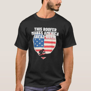 This Roofer Makes America Great Again USA Flag Pat T-Shirt