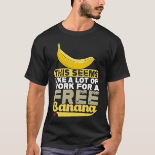 This Seems Like a Lot of Work For A Free Banana Pu T-Shirt