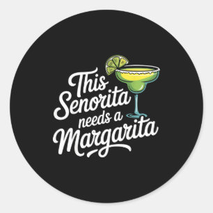 This senorita needs a margarita  classic round sticker