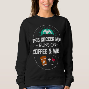 This Soccer Mom Runs On Coffee And Wine Saying Sweatshirt