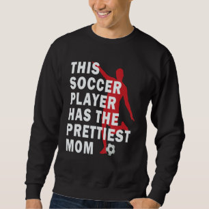 This Soccer Player Has The Prettiest Mom Funny Soc Sweatshirt