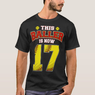 This Softball Baller Is Now 17 Years Old Happy My T-Shirt