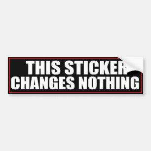 This Sticker Changes Nothing Bumper Sticker