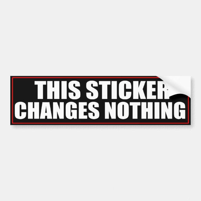 This Sticker Changes Nothing Bumper Sticker (Front)