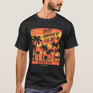 This Summer I ll Be In Lahaina Maui Hawaii Surfing T-Shirt
