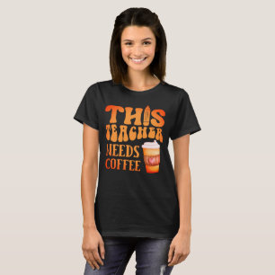 THIS TEACHER NEEDS COFFEE fun teacher coffee quote T-Shirt