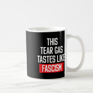 This Tear Gas Tastes Like Fascism Political Protes Coffee Mug