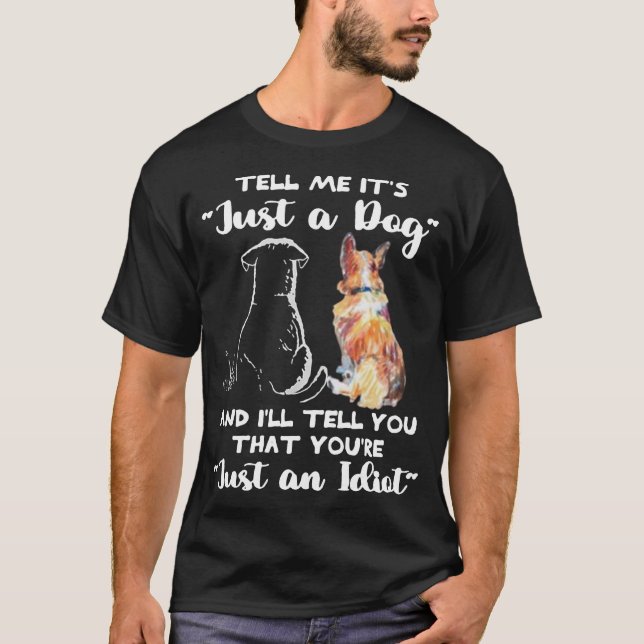 This "Tell Me It’s Just a Dog" tee is a must-have (Front)