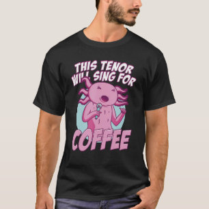 This Tenor Will Sing For Coffee Singer Singing Mic T-Shirt