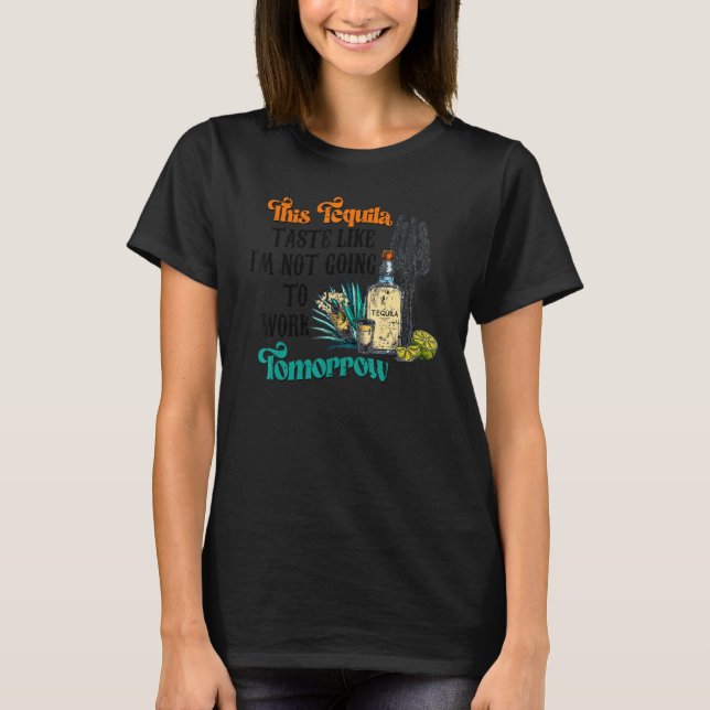 This Tequila Taste Like I'm Not Going to Work Tomo T-Shirt (Front)