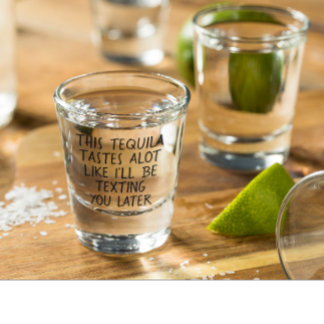 This Tequila Tastes alot Like Ill Be Texting You  Shot Glass