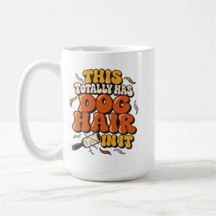 This Totally Has Dog Hair In It Coffee Mug