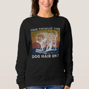 This Totally Has Dog Hair On It Funny Dog Lover Fu Sweatshirt