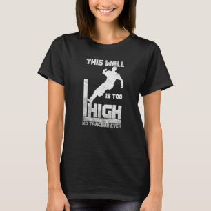 This wall is too high no traceur ever Parkour T-Shirt
