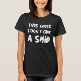 This Week I Don t Give A Ship Sign Of Cruise Sayi T-Shirt