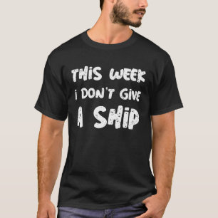 This Week I Don t Give A Ship Sign Of  Cruise Sayi T-Shirt