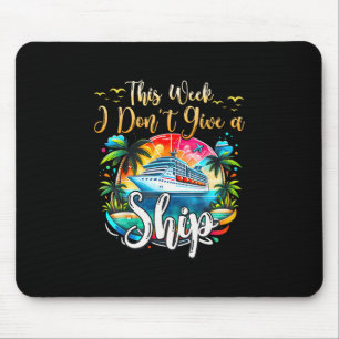 This Week I Don't Give A Ship Cruise Trip Vacation Mouse Pad