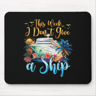This Week I Don't Give A Ship Cruise Trip Vacation Mouse Pad