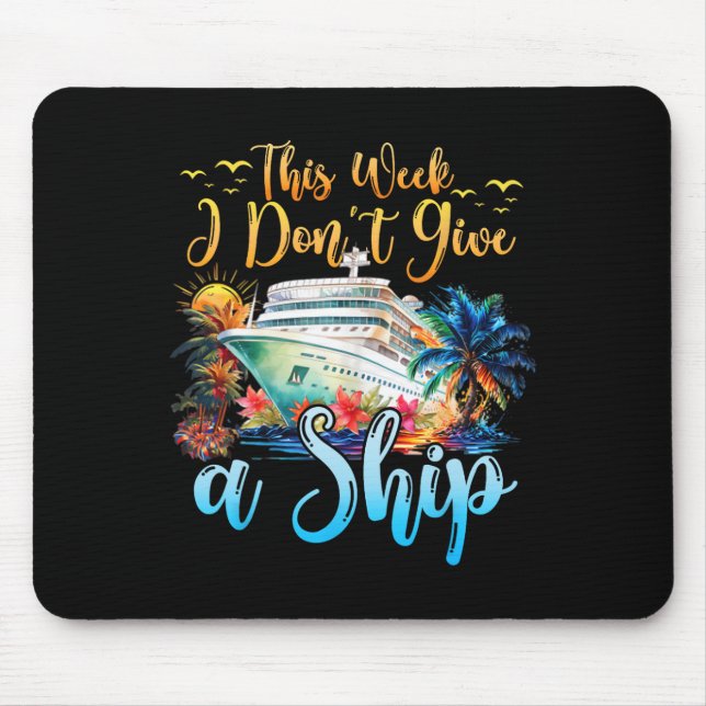 This Week I Don't Give A Ship Cruise Trip Vacation Mouse Pad (Front)
