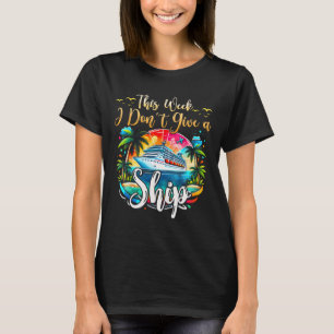 This Week I Don't Give A Ship Cruise Trip Vacation T-Shirt