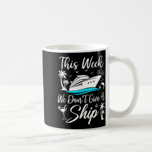 This Week We Don’t Give A Ship Funny Cruise Squad Coffee Mug