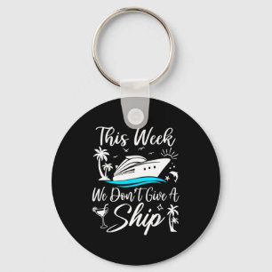 This Week We Don’t Give A Ship Funny Cruise Squad Keychain