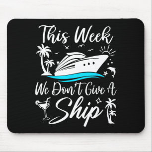 This Week We Don’t Give A Ship Funny Cruise Squad  Mouse Pad