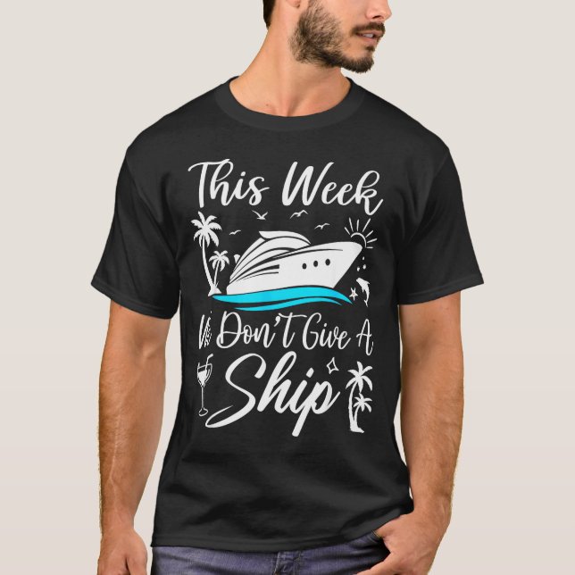 This Week We Don’t Give A Ship Funny Cruise Squad  T-Shirt (Front)