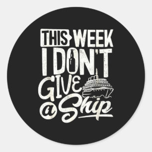 This Whole Week I Don't Give A Ship The Cruise Shi Classic Round Sticker