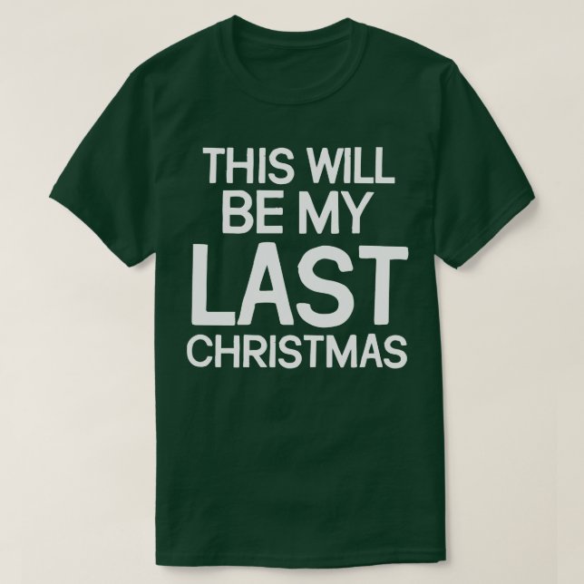 This Will Be My Last Christmas T-Shirt (Design Front)