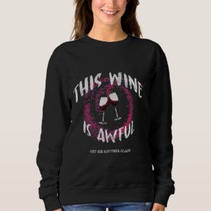 This Wine Is Awful Get Me Another Glass Sweatshirt