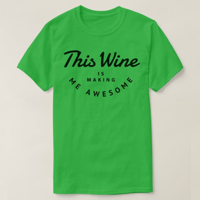 This wine is making me awesome 1 T-Shirt (Design Front)
