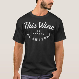 This wine is making me awesome T-Shirt