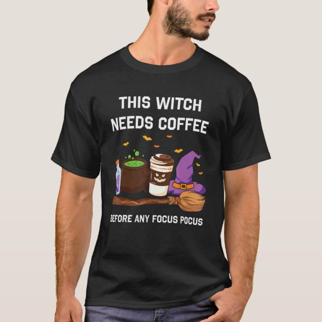 This Witch Needs Coffee Before Any Focus Pocus T-Shirt (Front)
