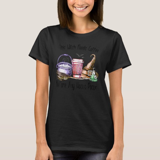 This Witch Needs Coffee Before Any Hocus Halloween T-Shirt (Front)
