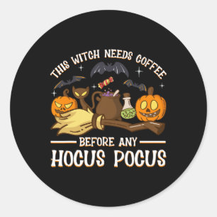 This Witch Needs Coffee Before Any Hocus Pocus  Classic Round Sticker