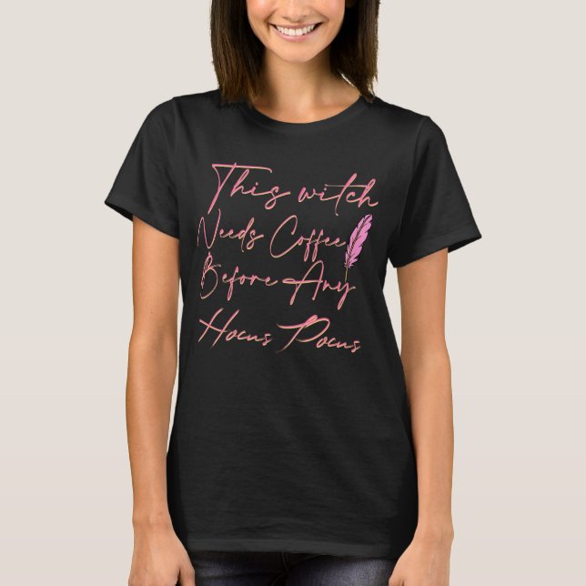 This witch needs coffee before any hocus pocus T-Shirt (Front)