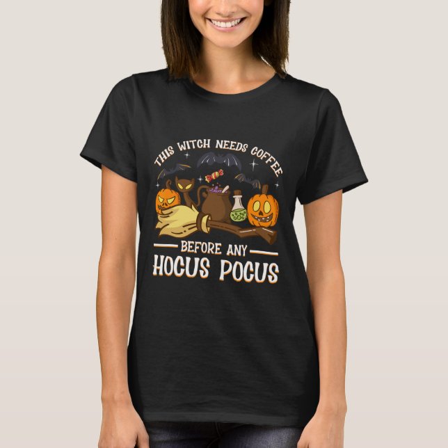 This Witch Needs Coffee Before Any Hocus Pocus  T-Shirt (Front)