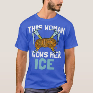 This Woman Knows Her Ice  Snow Mountaineering Ice  T-Shirt