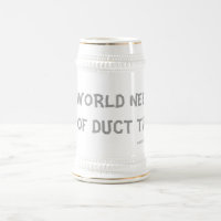 THIS WORLD NEEDS A LOT OF DUCT TAPE !