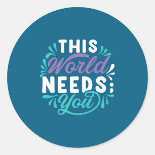 This World Needs You Premium  Classic Round Sticker