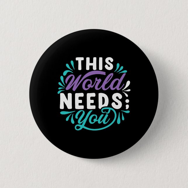 This World Needs You Premium Tri-Blend Design 2 Inch Round Button (Front)