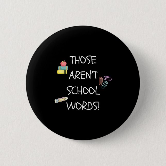Those Aren't School Words Funny Educator Professor 2 Inch Round Button (Front)